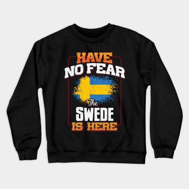 Swedish Flag  Have No Fear The Swede Is Here - Gift for Swedish From Sweden Crewneck Sweatshirt by Country Flags